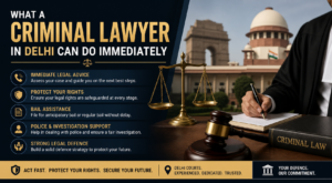Criminal Lawyer in Delhi – Immediate Legal Help & Bail Support